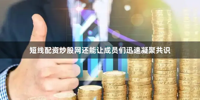 短线配资炒股网还能让成员们迅速凝聚共识
