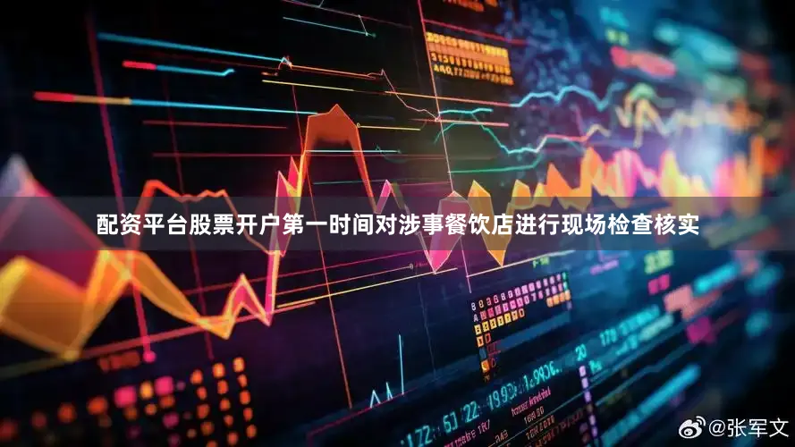 配资平台股票开户第一时间对涉事餐饮店进行现场检查核实